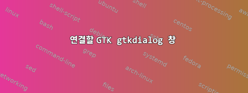 연결할 GTK gtkdialog 창