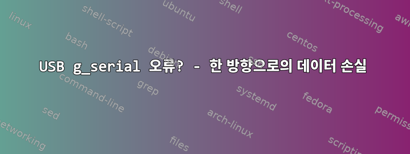 USB g_serial 오류? - 한 방향으로의 데이터 손실