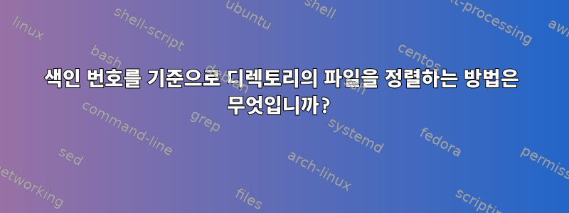 색인 번호를 기준으로 디렉토리의 파일을 정렬하는 방법은 무엇입니까?