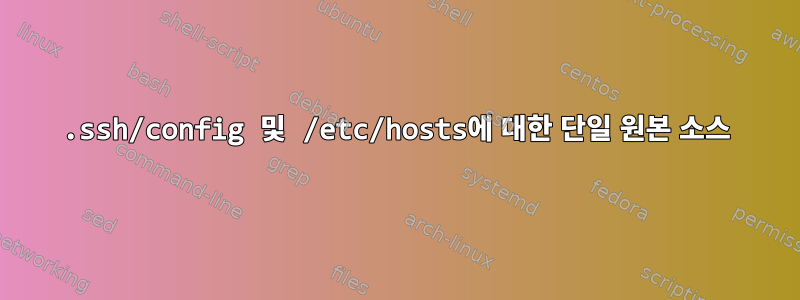 .ssh/config 및 /etc/hosts에 대한 단일 원본 소스