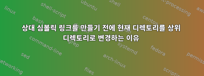 상대 심볼릭 링크를 만들기 전에 현재 디렉토리를 상위 디렉토리로 변경하는 이유