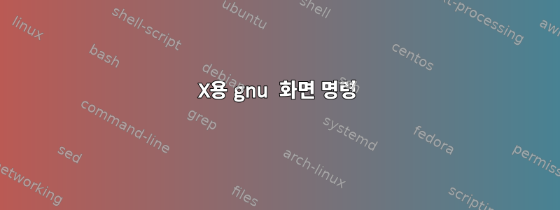 X용 gnu 화면 명령