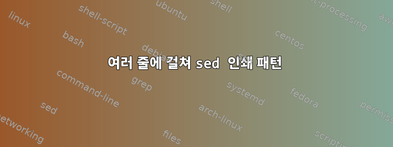 여러 줄에 걸쳐 sed 인쇄 패턴