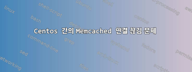 Centos 간의 Memcached 연결 끊김 문제