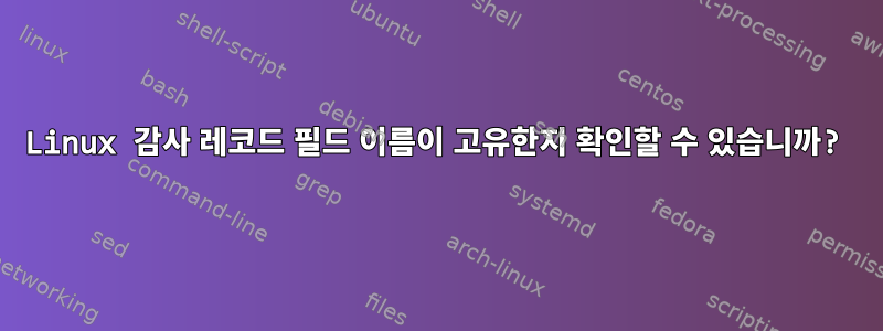 Linux 감사 레코드 필드 이름이 고유한지 확인할 수 있습니까?