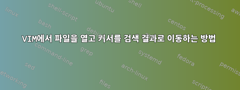 VIM에서 파일을 열고 커서를 검색 결과로 이동하는 방법