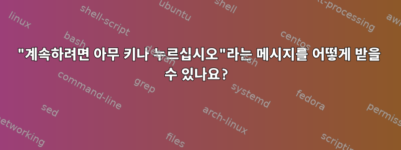 "계속하려면 아무 키나 누르십시오"라는 메시지를 어떻게 받을 수 있나요?