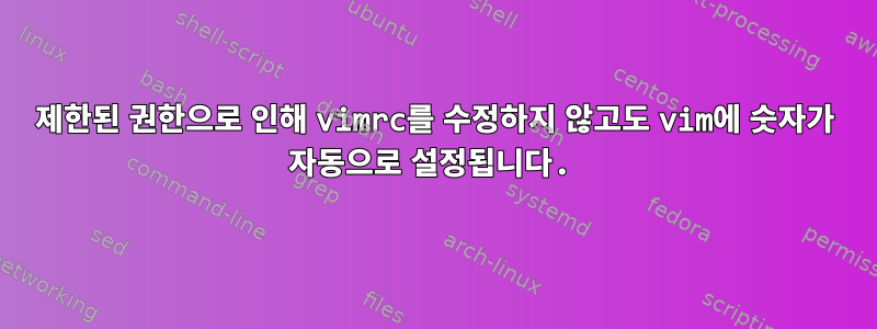 제한된 권한으로 인해 vimrc를 수정하지 않고도 vim에 숫자가 자동으로 설정됩니다.