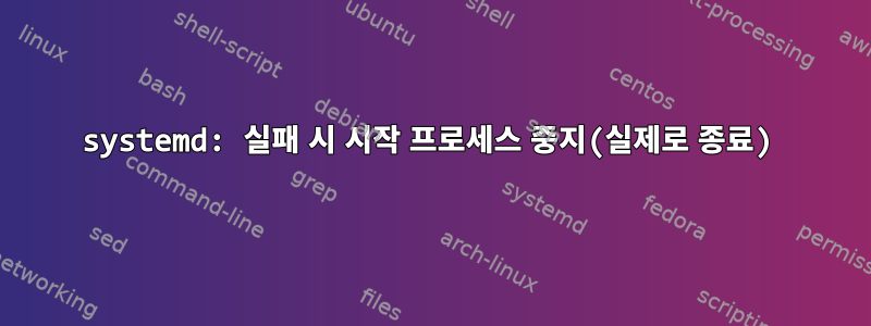 systemd: 실패 시 시작 프로세스 중지(실제로 종료)