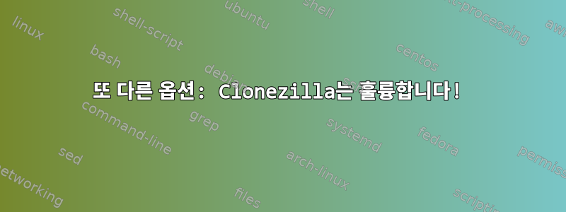 또 다른 옵션: Clonezilla는 훌륭합니다!