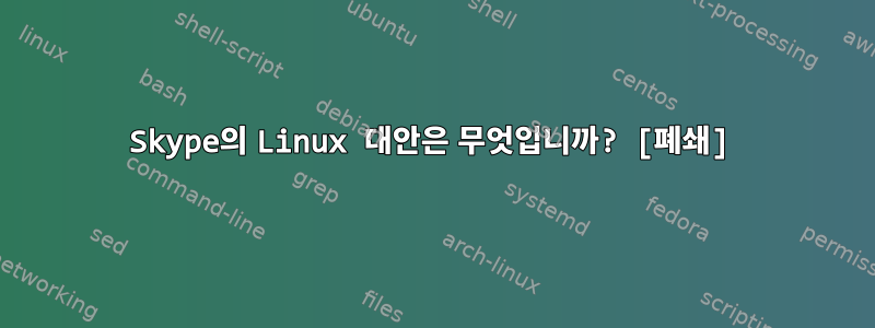 Skype의 Linux 대안은 무엇입니까? [폐쇄]