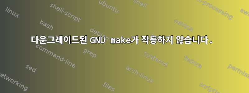 다운그레이드된 GNU make가 작동하지 않습니다.