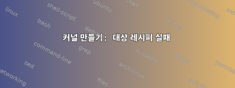 커널 만들기: 대상 레시피 실패