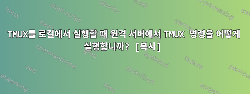 TMUX를 로컬에서 실행할 때 원격 서버에서 TMUX 명령을 어떻게 실행합니까? [복사]