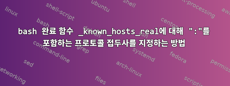 bash 완료 함수 _known_hosts_real에 대해 ":"를 포함하는 프로토콜 접두사를 지정하는 방법