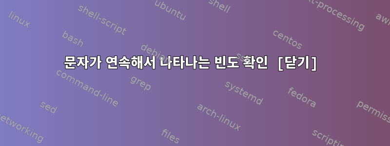 문자가 연속해서 나타나는 빈도 확인 [닫기]