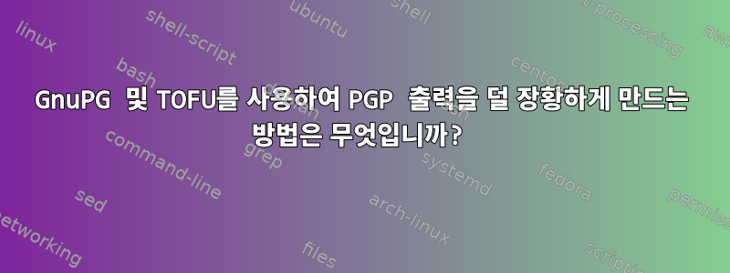 GnuPG 및 TOFU를 사용하여 PGP 출력을 덜 장황하게 만드는 방법은 무엇입니까?