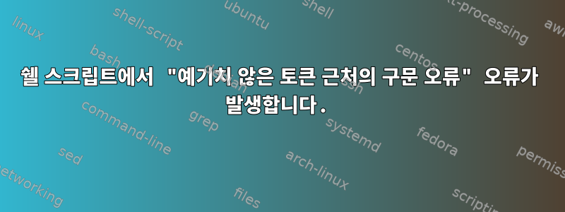 쉘 스크립트에서 "예기치 않은 토큰 근처의 구문 오류" 오류가 발생합니다.