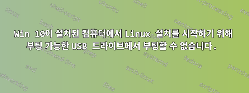 Win 10이 설치된 컴퓨터에서 Linux 설치를 시작하기 위해 부팅 가능한 USB 드라이브에서 부팅할 수 없습니다.