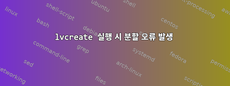 lvcreate 실행 시 분할 오류 발생