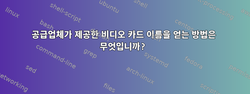 공급업체가 제공한 비디오 카드 이름을 얻는 방법은 무엇입니까?