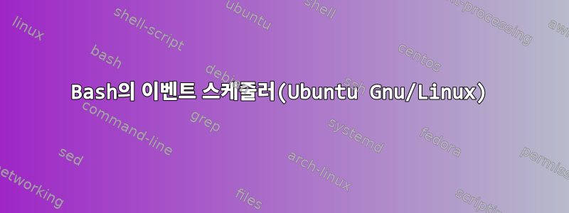 Bash의 이벤트 스케줄러(Ubuntu Gnu/Linux)