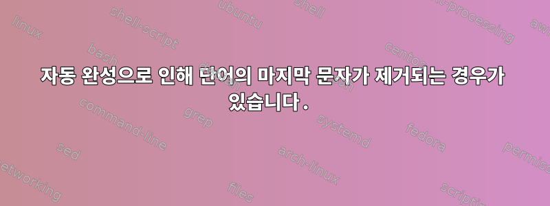 자동 완성으로 인해 단어의 마지막 문자가 제거되는 경우가 있습니다.