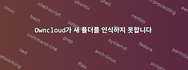 Owncloud가 새 폴더를 인식하지 못합니다