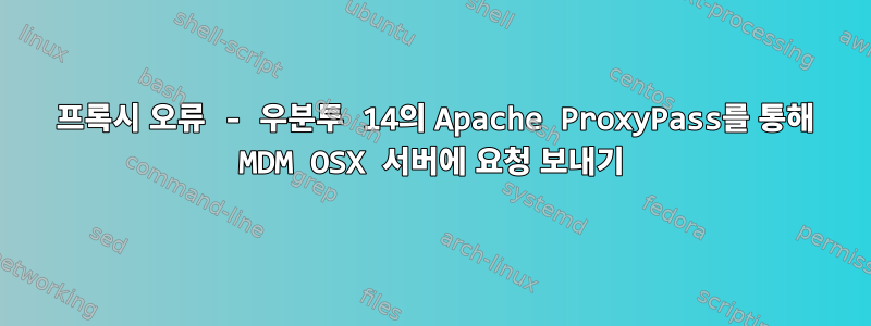 502 프록시 오류 - 우분투 14의 Apache ProxyPass를 통해 MDM OSX 서버에 요청 보내기