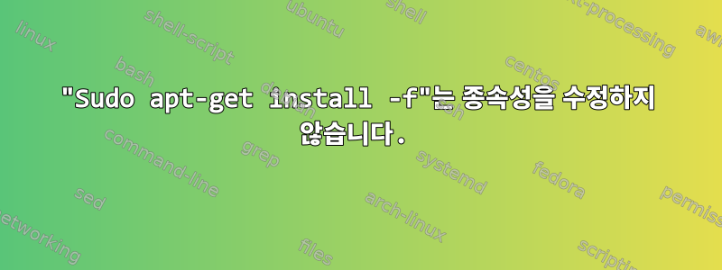 "Sudo apt-get install -f"는 종속성을 수정하지 않습니다.