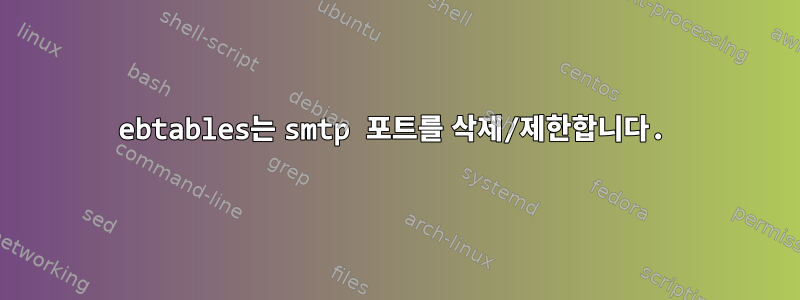 ebtables는 smtp 포트를 삭제/제한합니다.