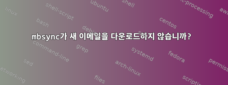 mbsync가 새 이메일을 다운로드하지 않습니까?