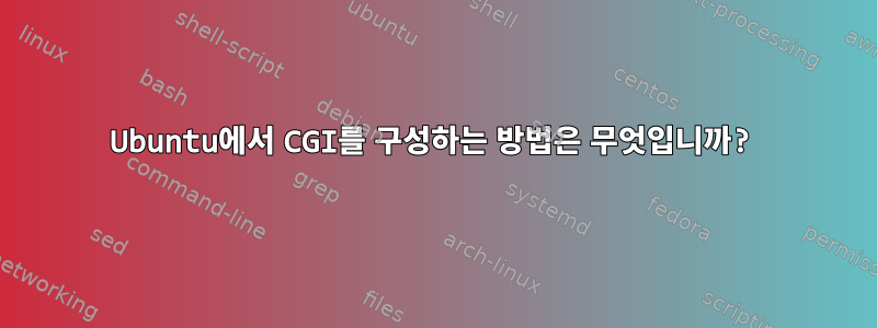 Ubuntu에서 CGI를 구성하는 방법은 무엇입니까?