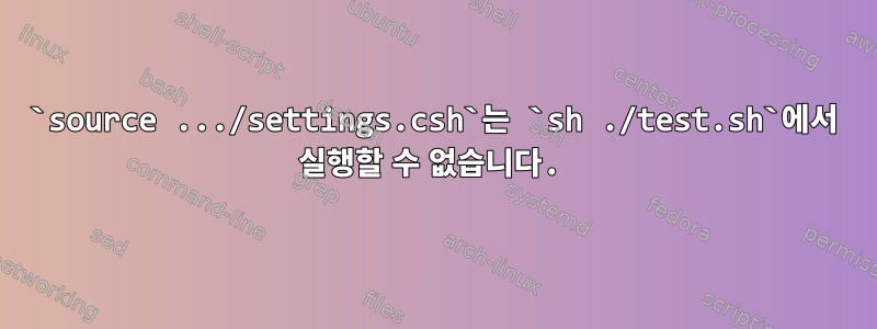 `source .../settings.csh`는 `sh ./test.sh`에서 실행할 수 없습니다.