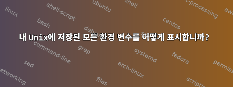 내 Unix에 저장된 모든 환경 변수를 어떻게 표시합니까?