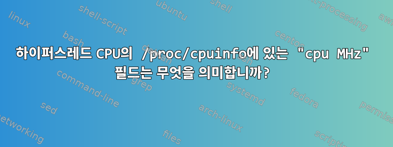 하이퍼스레드 CPU의 /proc/cpuinfo에 있는 "cpu MHz" 필드는 무엇을 의미합니까?