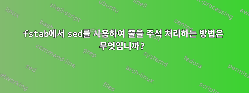 fstab에서 sed를 사용하여 줄을 주석 처리하는 방법은 무엇입니까?