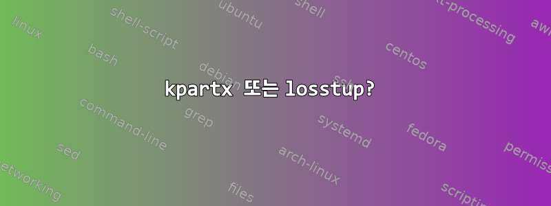 kpartx 또는 losstup?