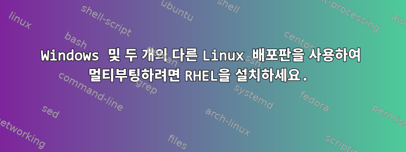 Windows 및 두 개의 다른 Linux 배포판을 사용하여 멀티부팅하려면 RHEL을 설치하세요.