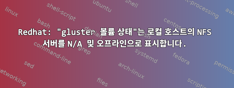 Redhat: "gluster 볼륨 상태"는 로컬 호스트의 NFS 서버를 N/A 및 오프라인으로 표시합니다.