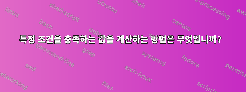 특정 조건을 충족하는 값을 계산하는 방법은 무엇입니까?