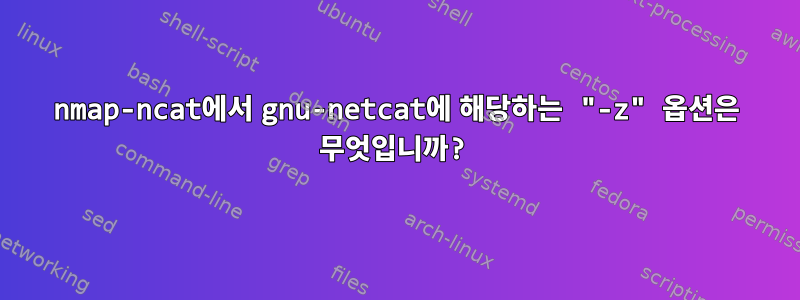 nmap-ncat에서 gnu-netcat에 해당하는 "-z" 옵션은 무엇입니까?