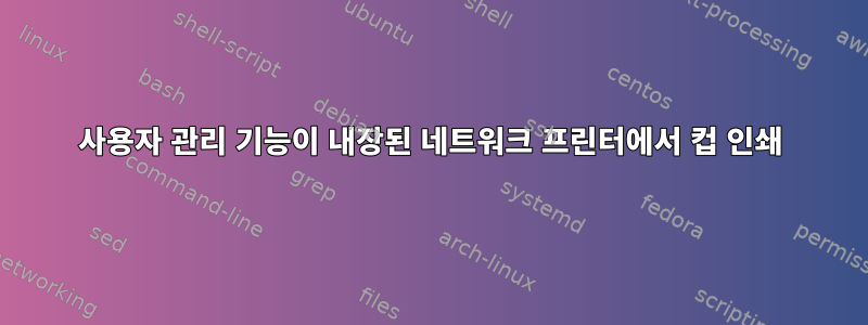 사용자 관리 기능이 내장된 네트워크 프린터에서 컵 인쇄