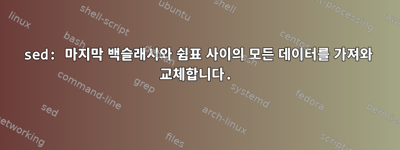 sed: 마지막 백슬래시와 쉼표 사이의 모든 데이터를 가져와 교체합니다.