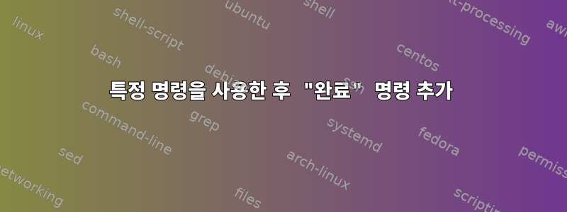 특정 명령을 사용한 후 "완료" 명령 추가