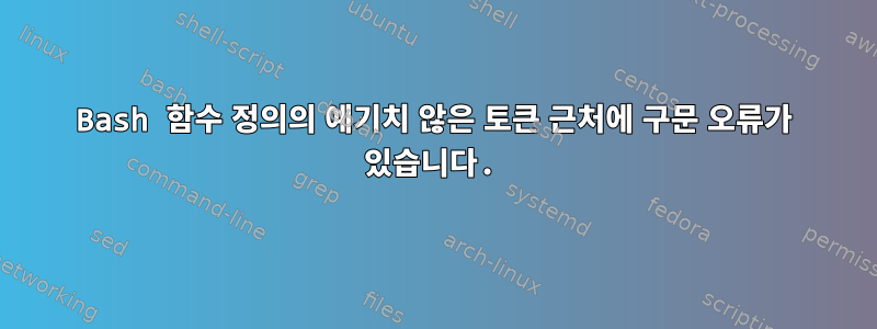 Bash 함수 정의의 예기치 않은 토큰 근처에 구문 오류가 있습니다.