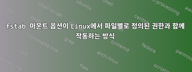 fstab 마운트 옵션이 Linux에서 파일별로 정의된 권한과 함께 작동하는 방식