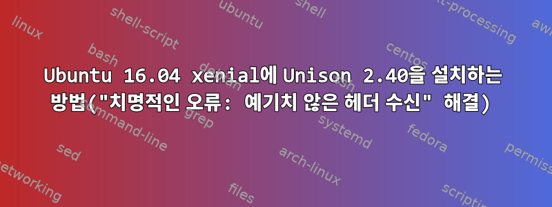 Ubuntu 16.04 xenial에 Unison 2.40을 설치하는 방법("치명적인 오류: 예기치 않은 헤더 수신" 해결)