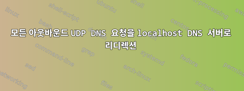 모든 아웃바운드 UDP DNS 요청을 localhost DNS 서버로 리디렉션