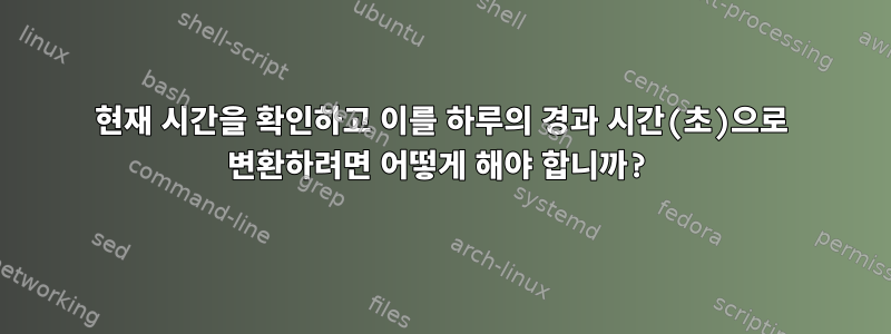 현재 시간을 확인하고 이를 하루의 경과 시간(초)으로 변환하려면 어떻게 해야 합니까?